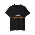 I Create AI Employees Shirt